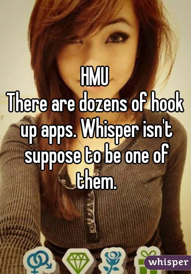 HMU
There are dozens of hook up apps. Whisper isn't suppose to be one of them.