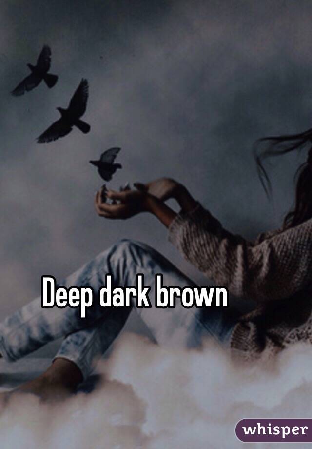 Deep dark brown 