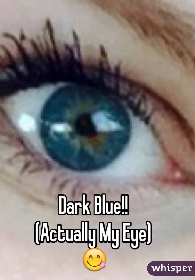 Dark Blue!!
(Actually My Eye)
😋
