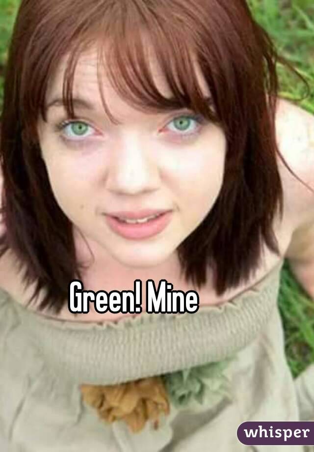 Green! Mine
