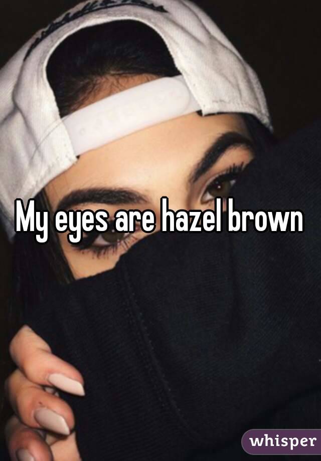 My eyes are hazel brown