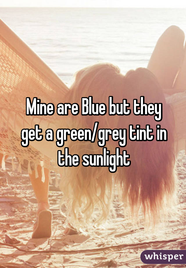 Mine are Blue but they get a green/grey tint in the sunlight