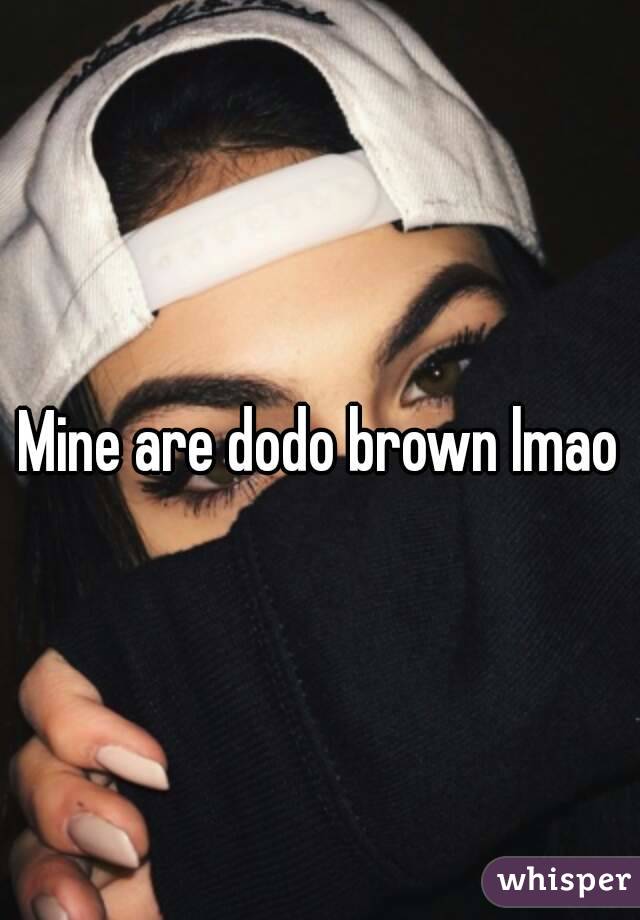 Mine are dodo brown lmao