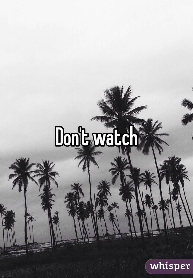 Don't watch