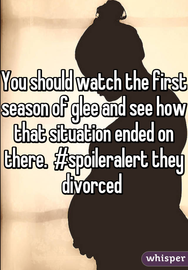 You should watch the first season of glee and see how that situation ended on there.  #spoileralert they divorced 