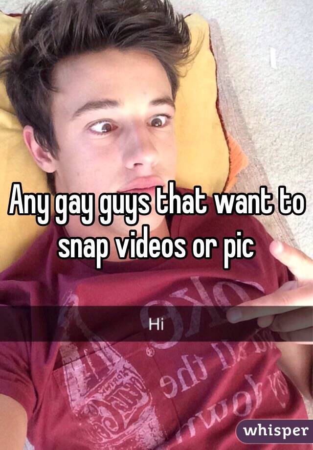 Any gay guys that want to snap videos or pic