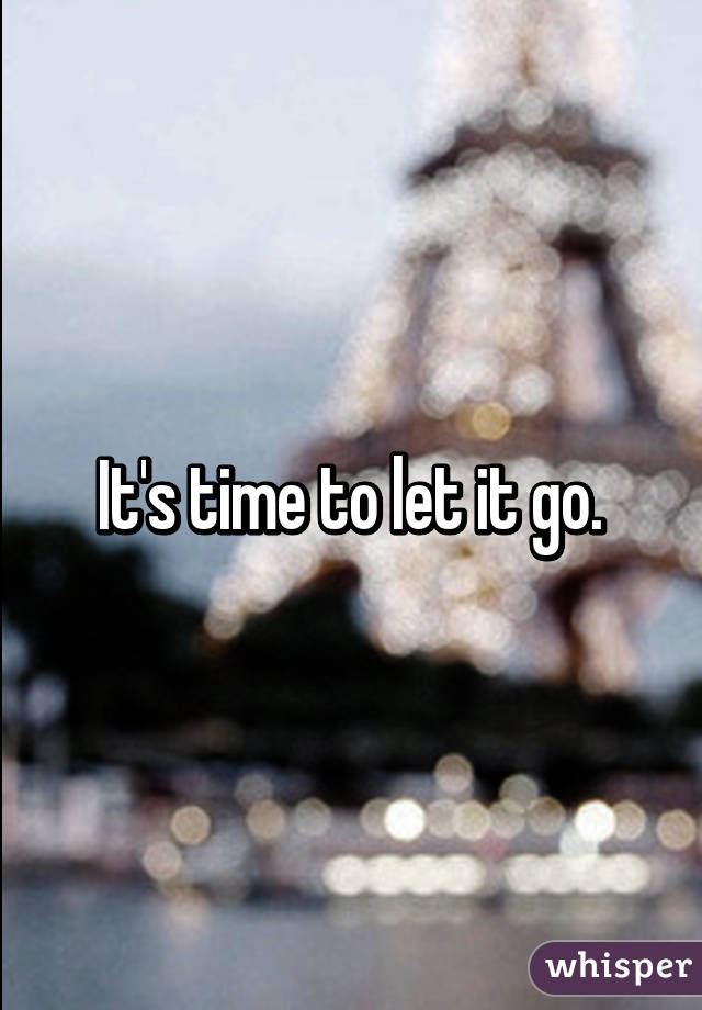 It's time to let it go.