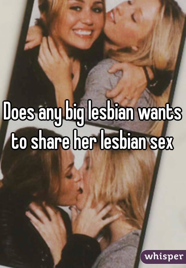 Does any big lesbian wants to share her lesbian sex 