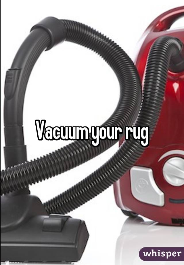 Vacuum your rug