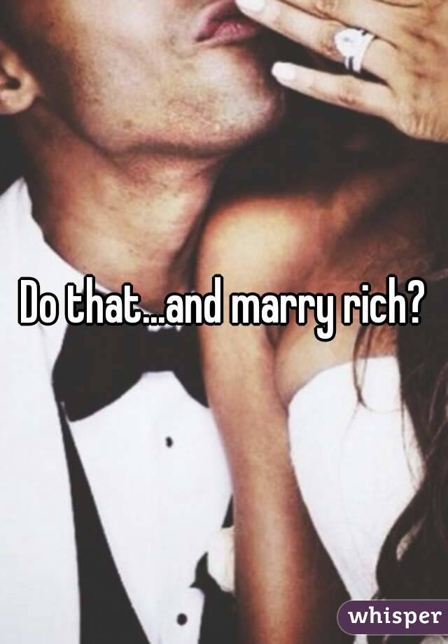 Do that...and marry rich?