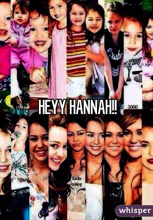 HEYY HANNAH!!