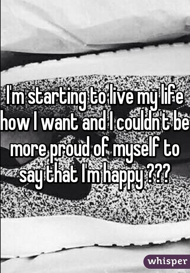 I'm starting to live my life how I want and I couldn't be more proud of myself to say that I'm happy 😌😊💖