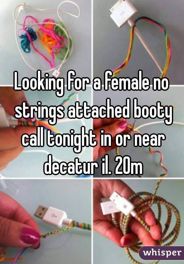 Looking for a female no strings attached booty call tonight in or near decatur il. 20m