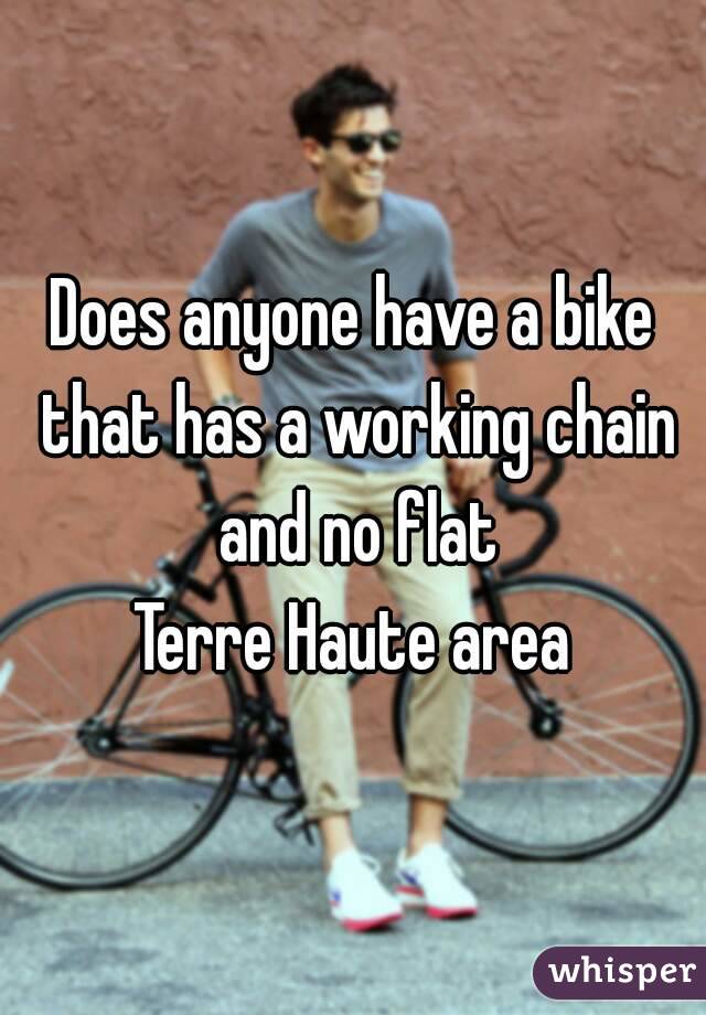 Does anyone have a bike that has a working chain and no flat
Terre Haute area