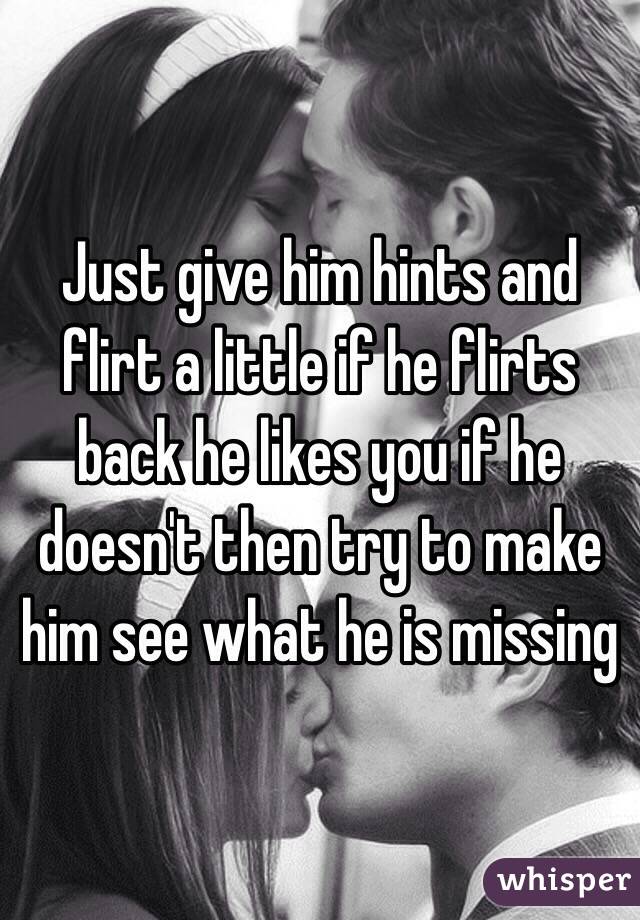 Just give him hints and flirt a little if he flirts back he likes you if he doesn't then try to make him see what he is missing 