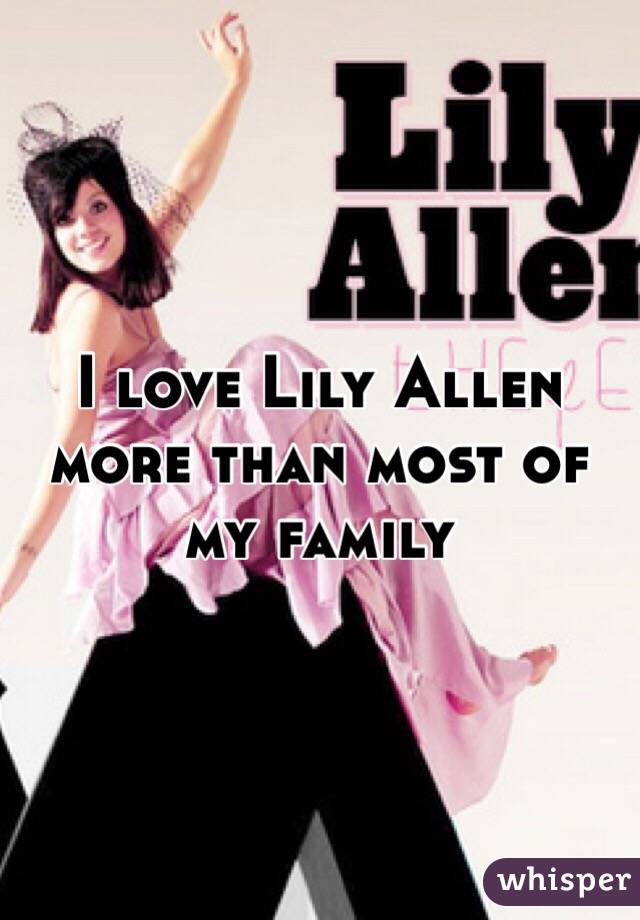 I love Lily Allen more than most of my family