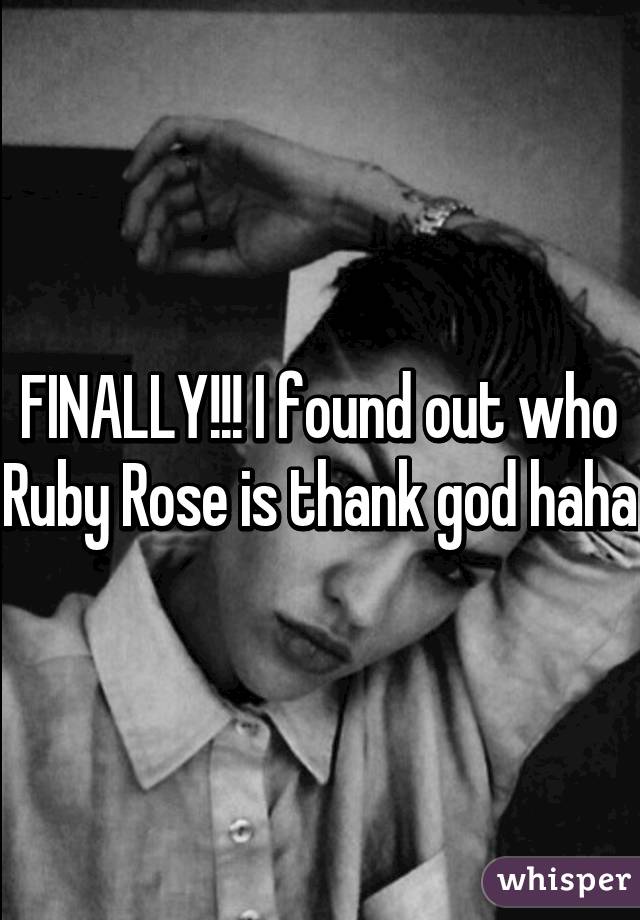 FINALLY!!! I found out who Ruby Rose is thank god haha