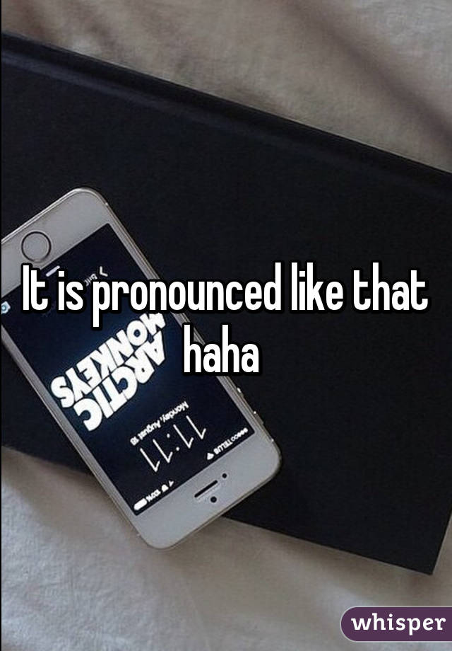 It is pronounced like that haha 