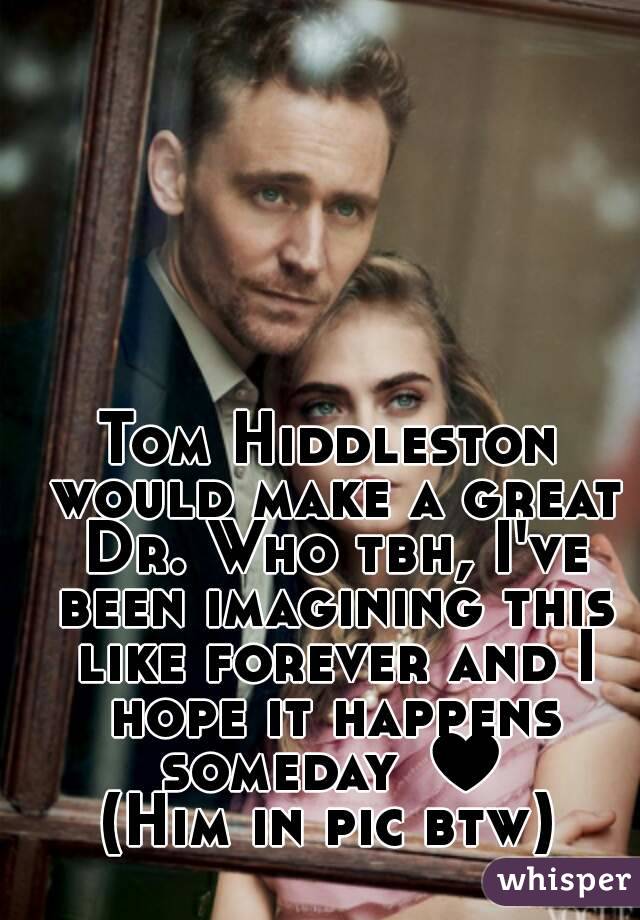 Tom Hiddleston would make a great Dr. Who tbh, I've been imagining this like forever and I hope it happens someday ♥
(Him in pic btw)