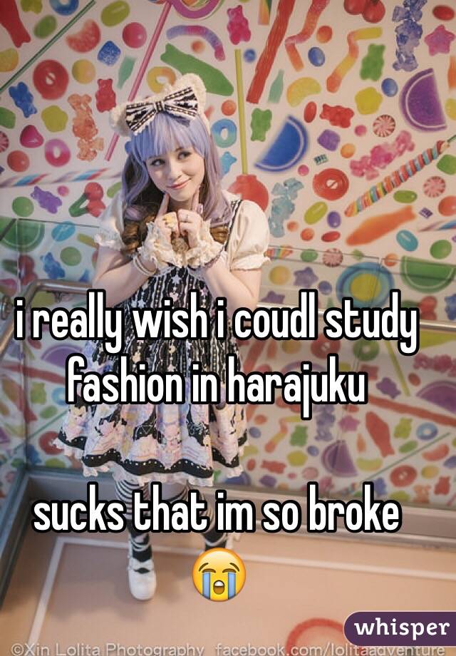 i really wish i coudl study fashion in harajuku

sucks that im so broke 😭