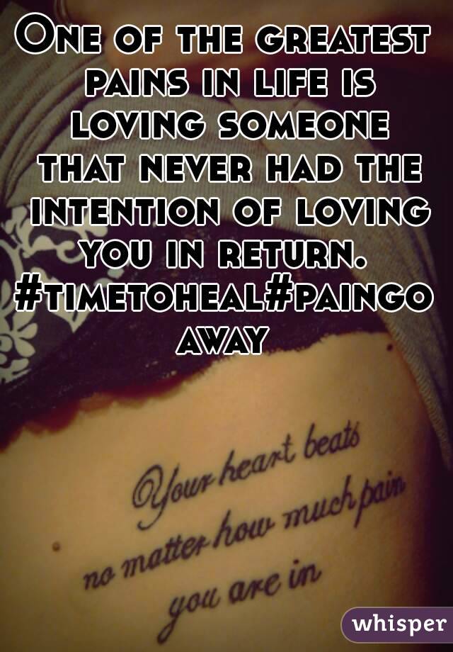 One of the greatest pains in life is loving someone that never had the intention of loving you in return. 
#timetoheal#paingoaway