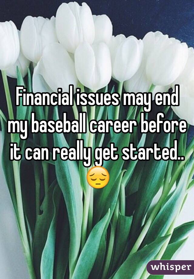 Financial issues may end my baseball career before it can really get started.. 😔