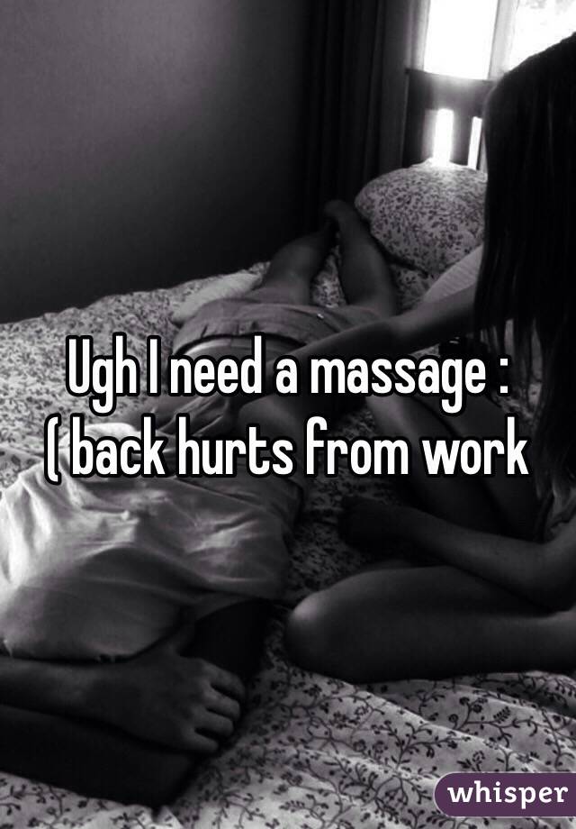 Ugh I need a massage :( back hurts from work 