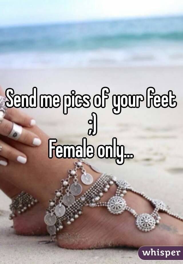 Send me pics of your feet ;)
Female only...