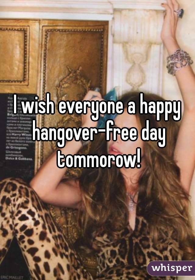 I wish everyone a happy hangover-free day tommorow!