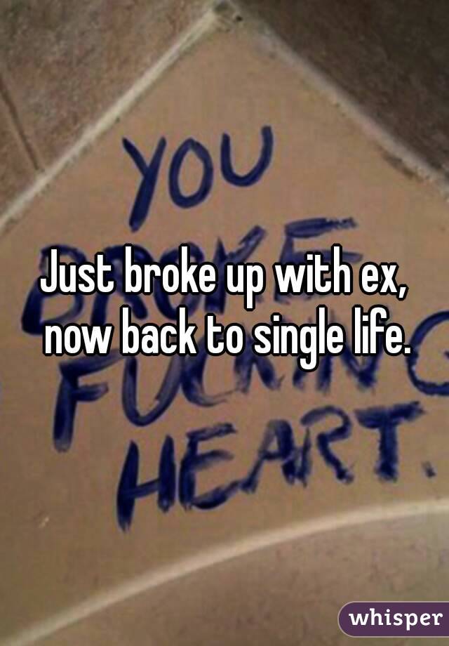 Just broke up with ex, now back to single life.