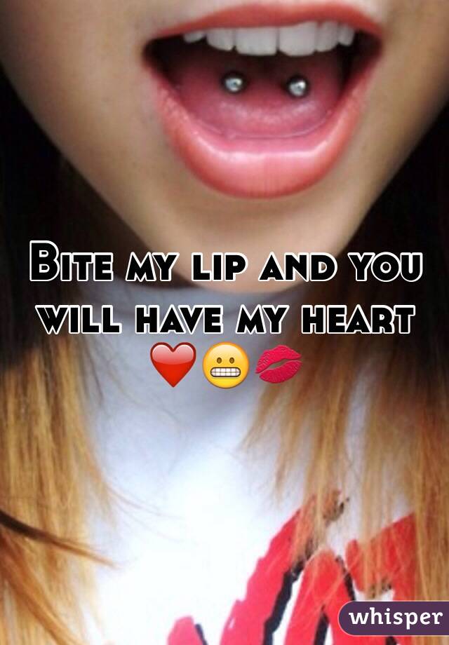 Bite my lip and you will have my heart ❤️😬💋