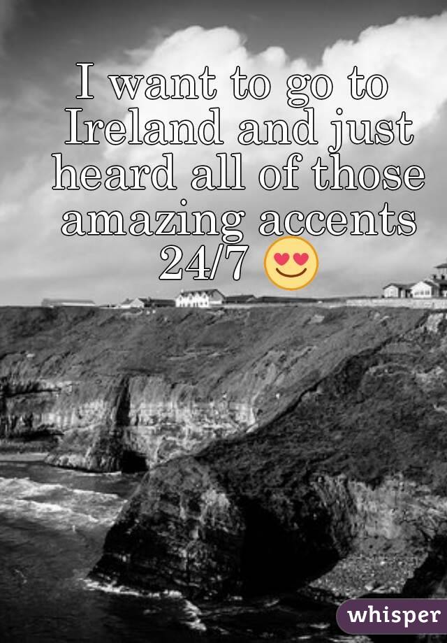 I want to go to Ireland and just heard all of those amazing accents 24/7 😍