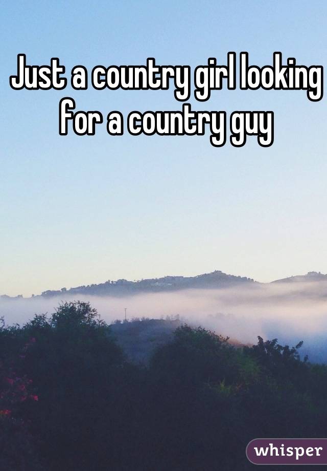 Just a country girl looking for a country guy