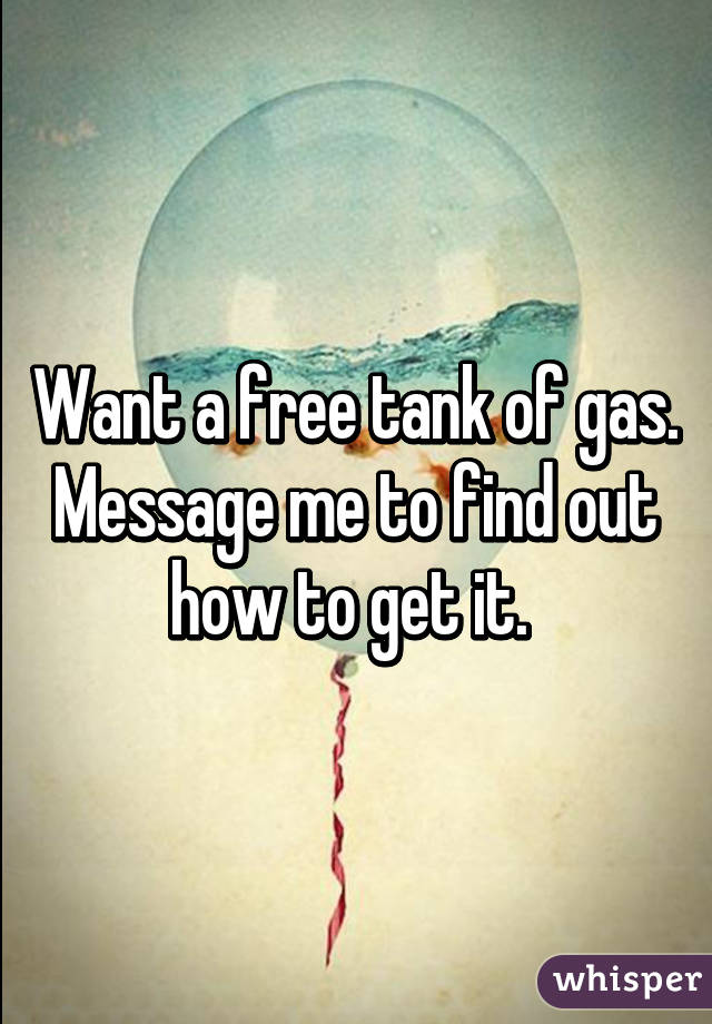 Want a free tank of gas. Message me to find out how to get it. 