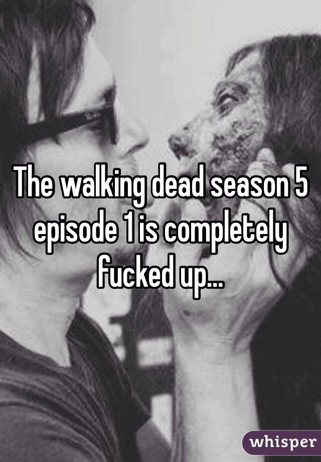 The walking dead season 5 episode 1 is completely fucked up...