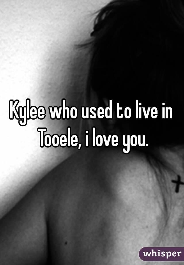 Kylee who used to live in Tooele, i love you.