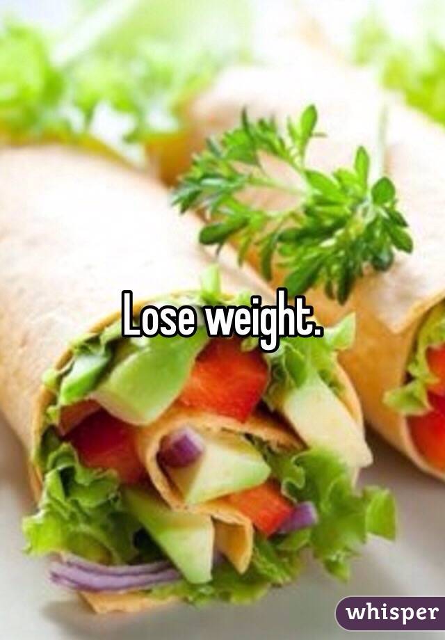 Lose weight. 