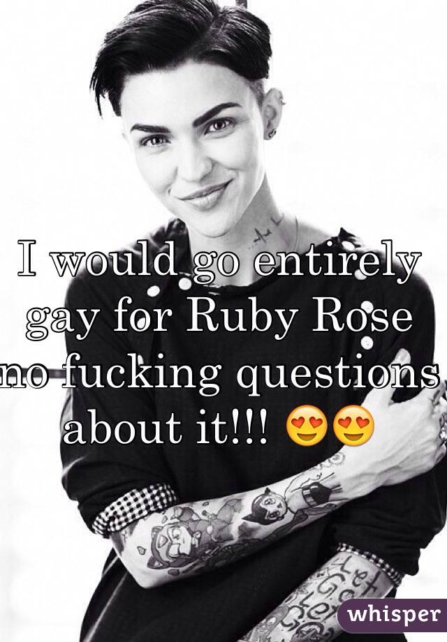 I would go entirely gay for Ruby Rose no fucking questions about it!!! 😍😍