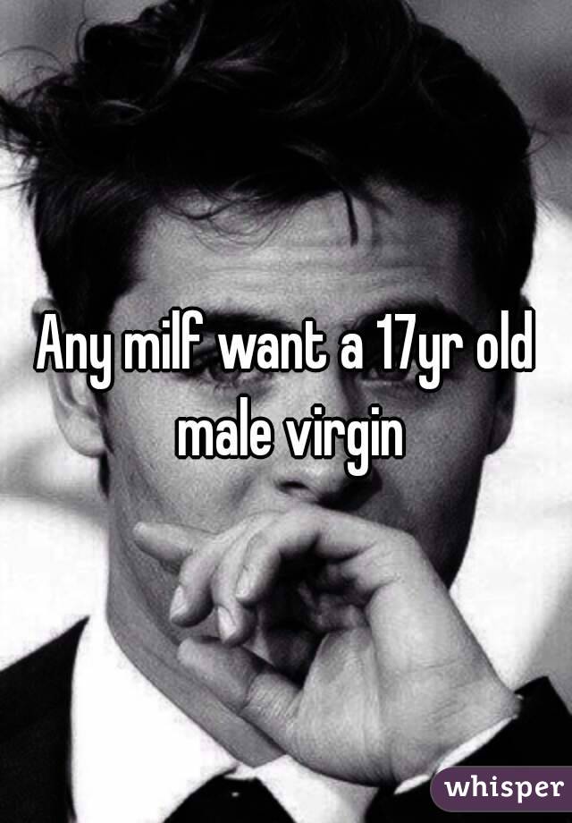 Any milf want a 17yr old male virgin