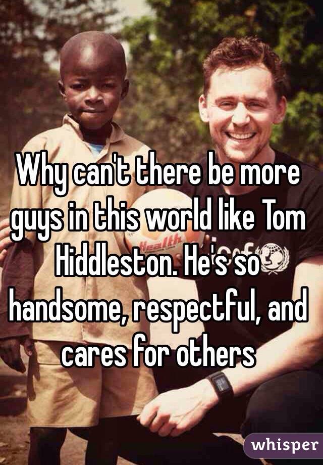 Why can't there be more guys in this world like Tom Hiddleston. He's so handsome, respectful, and cares for others 