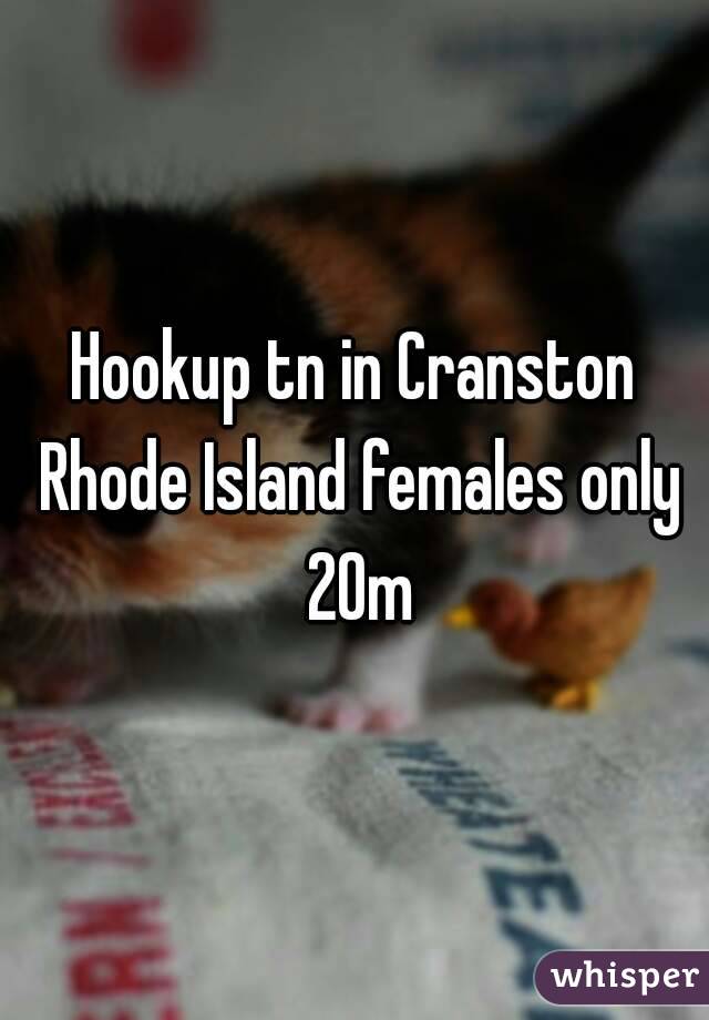 Hookup tn in Cranston Rhode Island females only 20m