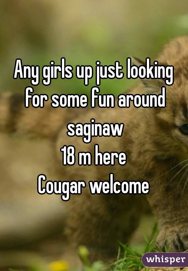 Any girls up just looking for some fun around saginaw
18 m here
Cougar welcome