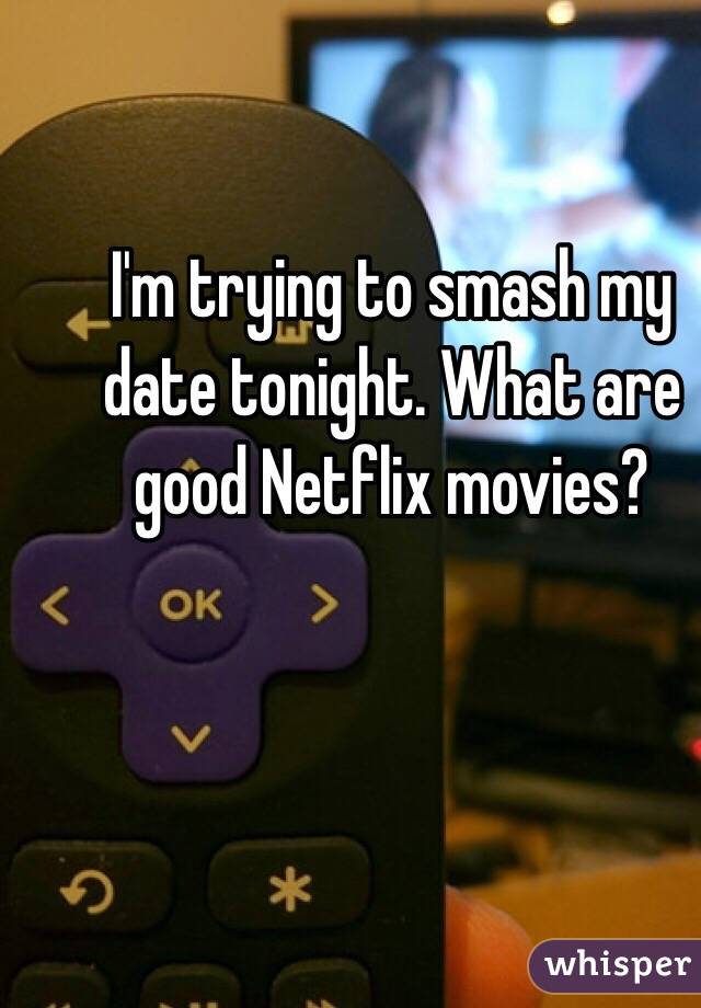 I'm trying to smash my date tonight. What are good Netflix movies?