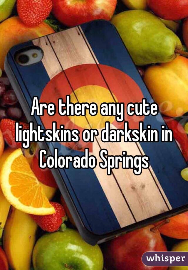 Are there any cute lightskins or darkskin in Colorado Springs 