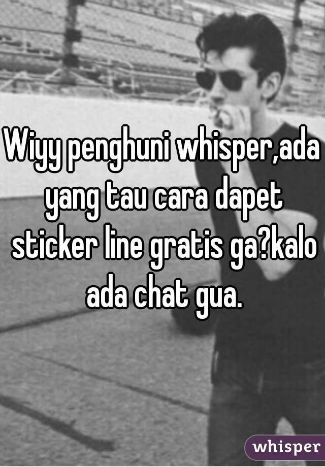 Wiyy penghuni whisper,ada yang tau cara dapet sticker line gratis ga?kalo ada chat gua.