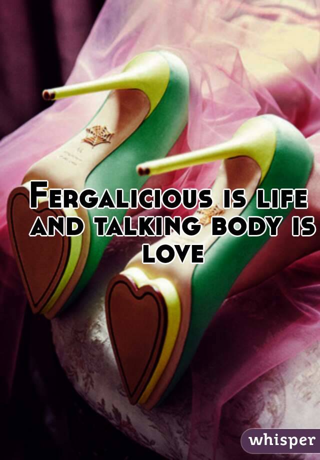 Fergalicious is life and talking body is love