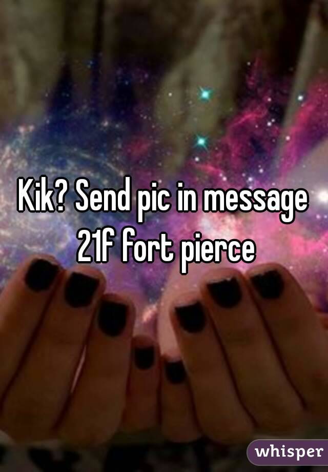 Kik? Send pic in message 21f fort pierce