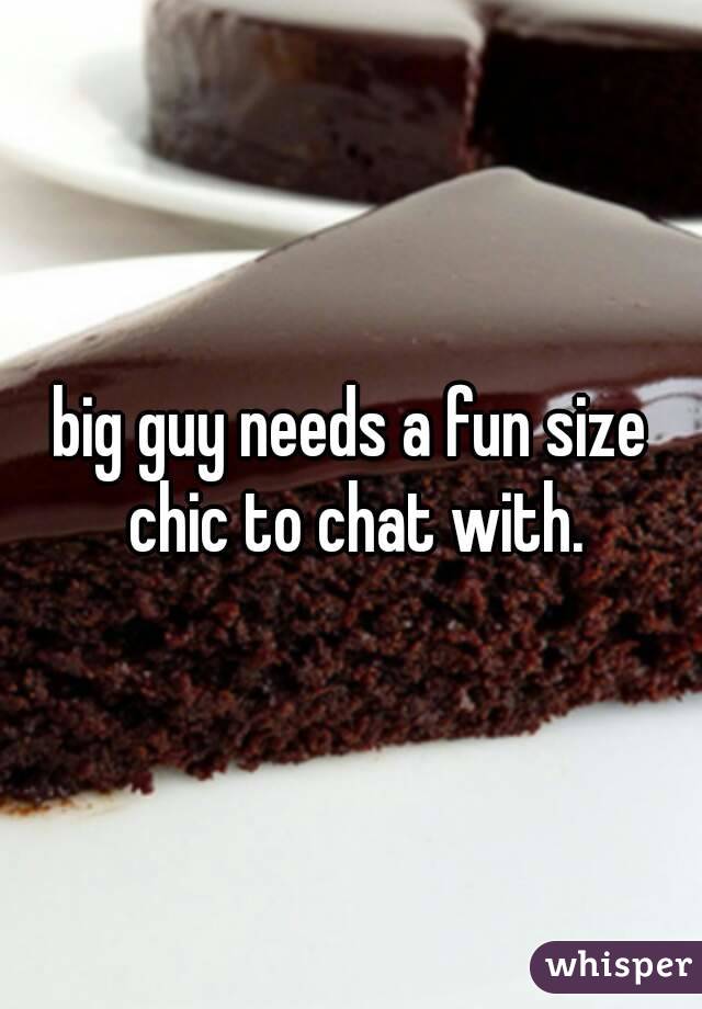 big guy needs a fun size chic to chat with.