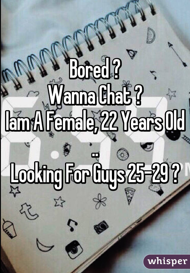 Bored 😕
Wanna Chat ?
Iam A Female, 22 Years Old ..
Looking For Guys 25-29 🙈
