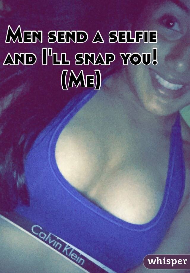 Men send a selfie and I'll snap you! (Me)